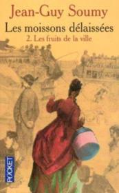 Les Moissons Delaissees T.2 ; Les Fruits De La Ville  - Jean-Guy Soumy 