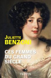 Ces femmes du grand siècle  - Juliette Benzoni 