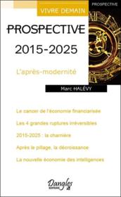 Prospective 2015-2025 ; l'après-modernité  - Marc Halevy 