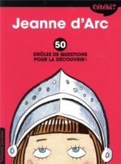 Cétéki ? ; Jeanne d'Arc ; 50 drôles de questions pour la découvrir !  - Caroline Laffon - Martine Laffon - Frédéric Rébéna 