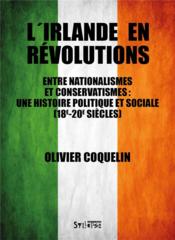 L'Irlande en révolutions ; entre nationalismes et conservatismes ; une histoire politique et sociale (18e-20e siècles) - Couverture - Format classique