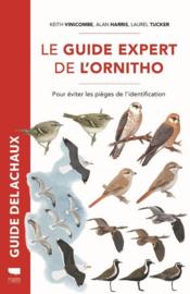 Le guide expert de l'ornitho ; pour éviter les pièges de l'identification  - Keith Vinicombe - Alan Harris - Laurel Tucker 