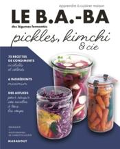 Le b.a-ba de la cuisine ; légumes fermentés : pickles, kimchi & cie  