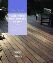 Construire une terrasse en bois ; choix, conception, réalisation  - Yves Benoit 