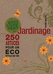 Le petit livre vert du jardinage ; 250 astuces pour un éco style de vie  - Diane Millis 