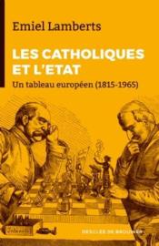 Les Catholiques et l'Etat ; un tableau européen (1815-1965) - Couverture - Format classique