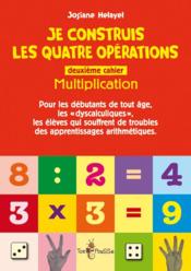 Je construis les quatre opérations ; deuxième cahier : multiplication - Couverture - Format classique