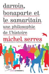 Darwin, Bonaparte et le samaritain ; une philosophie de l'histoire  - Michel Serres 