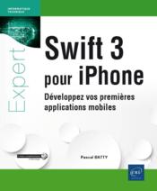 Swift 3 pour iPhone ; développez vos premières applications mobiles  - Pascal Batty 