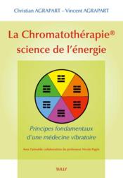 La chromatothérapie science de l'énergie ; principes fondamentaux d'une médecine vibratoire  - Agrapart Christian - Vincent Agrapart 