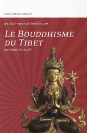 Le bouddhisme du Tibet ; au coeur du sujet  - Tcheuky Sèngué 