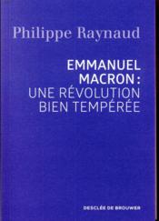 Emmanuel Macron : une révolution bien tempérée  - Philippe Raynaud 