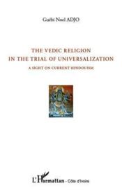 The vedic religion in the trial of universalization ; a sight on current hindouism  - Guébi Noel Adjo 