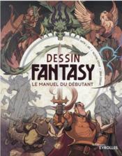 Dessin fantasy : le manuel du débutant : beginner's guide to fantasy drawing  - Collectif 