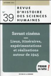 Revue d'histoire des sciences humaines n.39 ; savant cinéma - lieux, itinéraires, expérimentations et réalisations autour de 194  