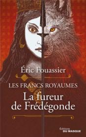 La fureur de Frédégonde  - Éric Fouassier 