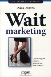 Wait marketing ; communiquer au bon moment, au bon endroit