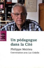 Un pédagogue dans la cité  - Luc Cédelle - Philippe Meirieu 