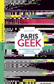 Paris geek : 120 adresses et activités pour fans de pop culture  