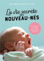 La vie secrète des nouveau-nés : petit manuel pratique à l'usage des futurs et nouveaux parents  - Sophie Bert-Vignon 