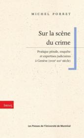 Sur la scène du crime ; pratique pénale, enquête et expértises judiciaires à Genève (XVIIIe-XIXe siècle) - Couverture - Format classique