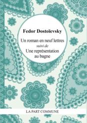 Un roman en neuf lettres ; une représentation au bagne  - Fiodor Dostoïevski - Fedor Mihailovic Dostoevskij - Fedor Dostoievski 