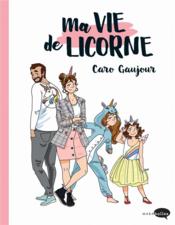 Ma vie de licorne  - Caroline Gaujour 