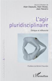 L'agir pluridisciplinaire ; éthique et réflexivité  - Depaulis, Alainmolas, Alain - Depaulis/Molas - Jean Navarro 