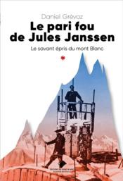Le pari fou de Jules Janssen : un savant épris du Mont Blanc  - Grévoz Daniel 