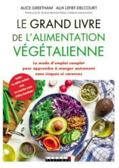 Vente  Le grand livre de l'alimentation végétalienne ; le mode d'emploi complet pour apprendre à manger autrement sans risques ni caren  - Alice GREETHAM - Alix Lefief-Delcourt 