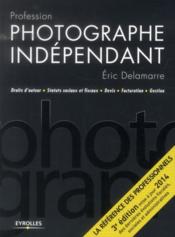 Profession photographe indépendant ; droits d'auteur, statuts sociaux et fiscaux, devis, facturation, gestion (3e édition)  - Eric Delamarre 