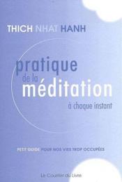 Pratique de la méditation à chaque instant ; petit guide pour nos vies trop occupées  - Nhat Thich Hanh - Nhat Hanh 