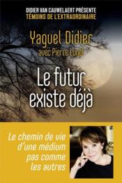 Le futur existe déjà  - Yaguel Didier - Pierre Lunel 