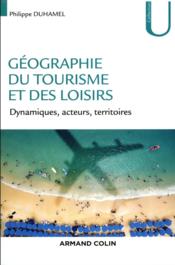 Géographie du tourisme et des loisirs ; dynamiques, acteurs, territoires  - Philippe Duhamel 
