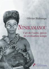 Ntsikamanou, l'art de l'autre ; précis de civilisation kongo - Couverture - Format classique
