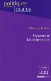 Gouverner les métropoles  - Christian Lefèvre 