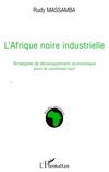 L'Afrique noire industrielle ; stratégies de développement économique pour le continent noir