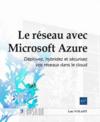Le réseau avec Microsoft Azure : déployez, hybridez et sécurisez vos réseaux dans le cloud  
