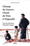 Champ de guerre chant de paix à Nagasaki : vie du docteur Takashi Nagai  