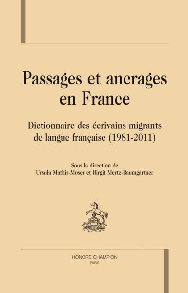 Passages et ancrages en France ; dictionnaire des écrivains migrants de langue francaise (1981-2011)