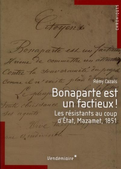 Bonaparte est un factieux ! les résistants au coup d'Etat, Mazamet, 1851  - Rémy Cazals  