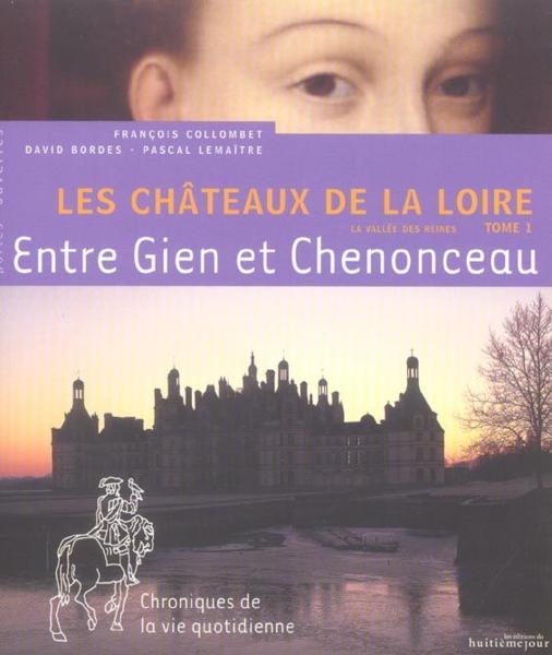 Les châteaux de la Loire t.1 ; la valle des reines, entre Gien et Chenonceau
