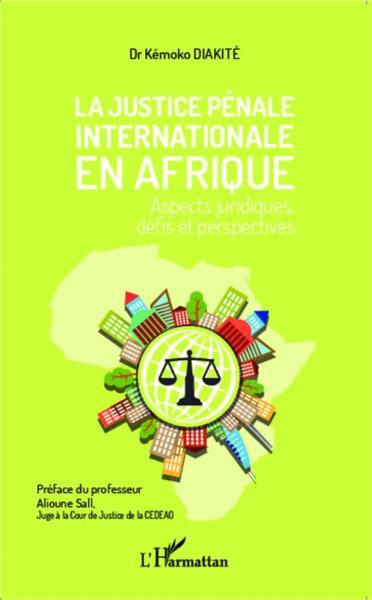 La justice pénale internationale en Afrique ; aspects juridiques, défis et perspectives