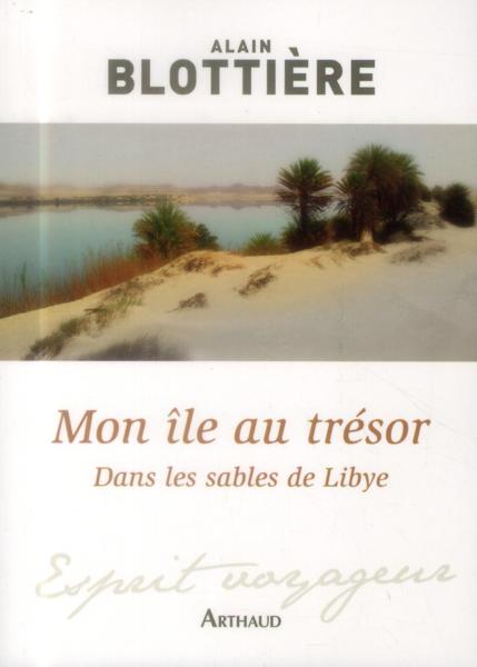 Mon île au trésor : dans les sables de Lybie  - Alain Blottière  