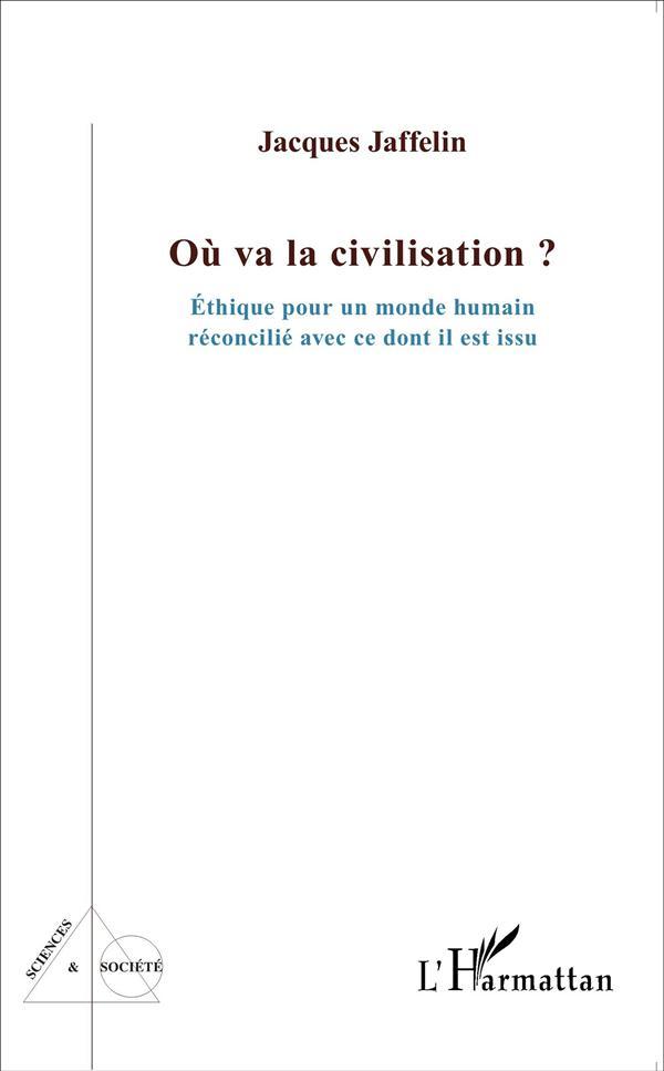 Où va la civilisation ? éthique pour un monde humain réconcilié avec ce dont il est issu