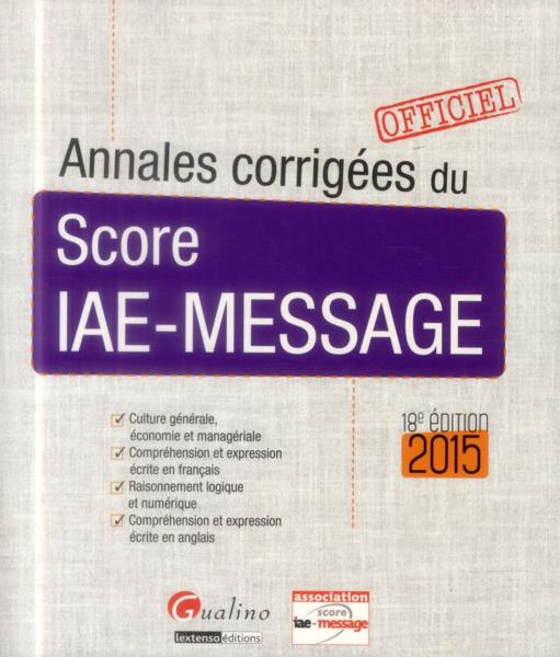 Annales corrigées du score iae-message ; pour les sessions 2015 (18e édition)