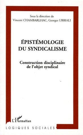 Epistemologie du syndicalisme - construction disciplinaire de l'objet syndical