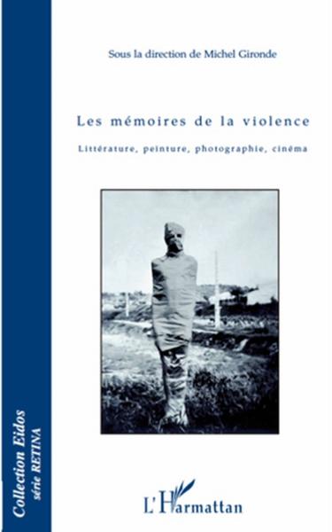 Les mémoires de la violence ; littérature, peinture, photographie, cinéma