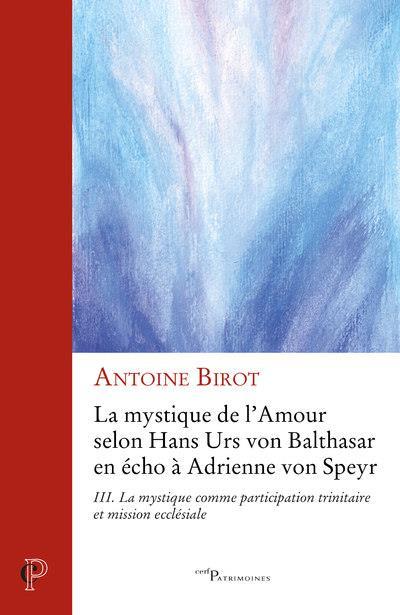 La mystique de l'amour selon Hans Urs von Balthasar en écho à Adrienne von Speyr t.3  - Antoine Birot  