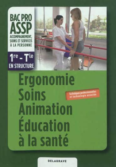 Ergonomie, soins, animation, education de la sante 1er tle bac pro assp eleve